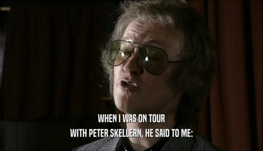 WHEN I WAS ON TOUR WITH PETER SKELLERN, HE SAID TO ME: 