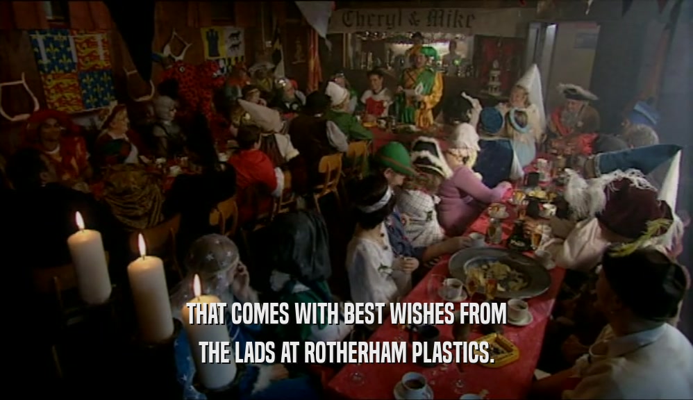 THAT COMES WITH BEST WISHES FROM THE LADS AT ROTHERHAM PLASTICS. 