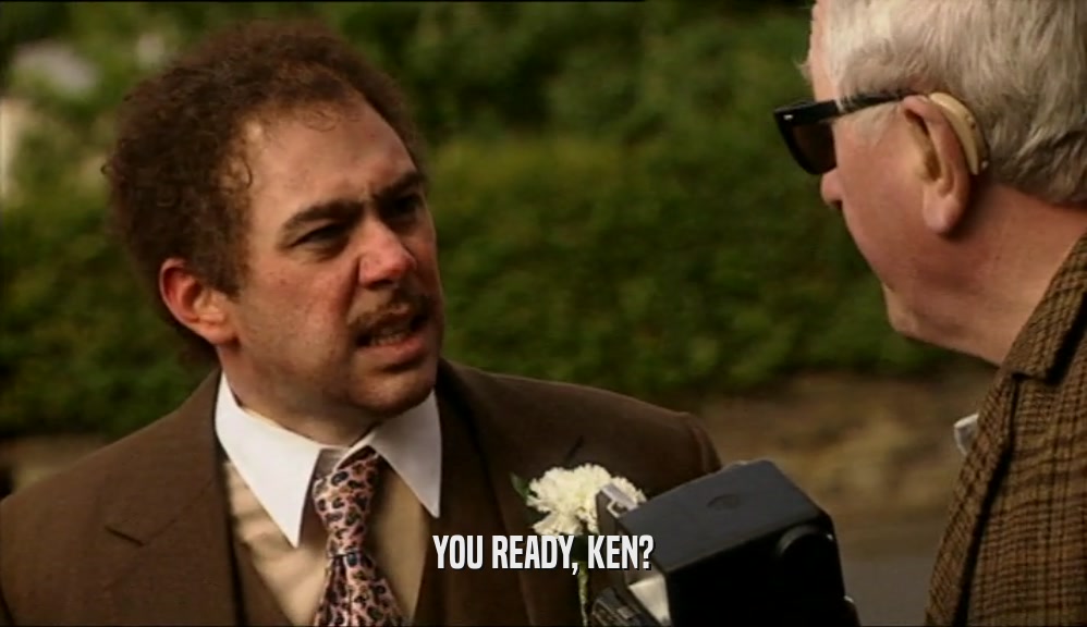 YOU READY, KEN?  
