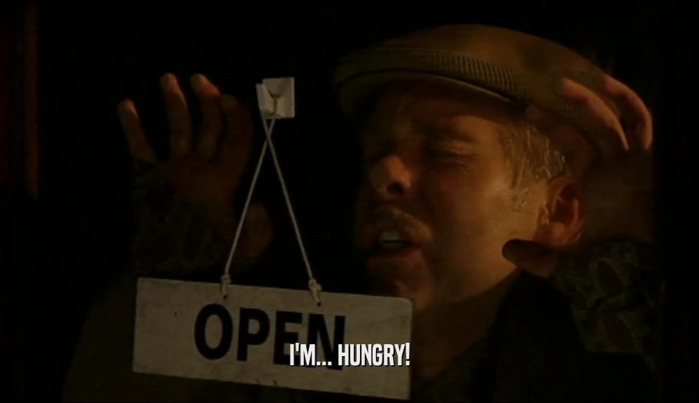 I'M... HUNGRY!  