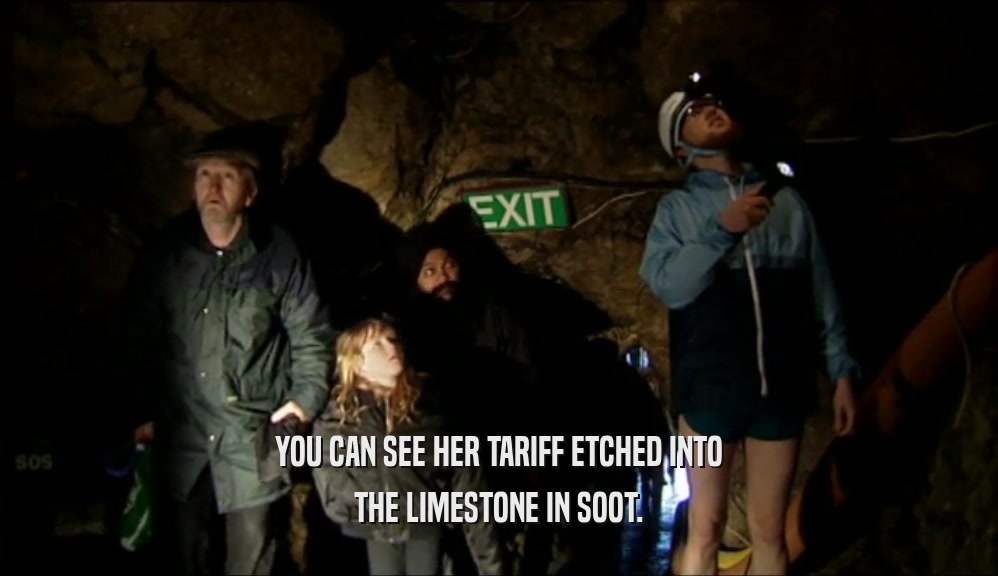 YOU CAN SEE HER TARIFF ETCHED INTO THE LIMESTONE IN SOOT. 