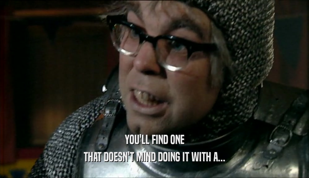 YOU'LL FIND ONE THAT DOESN'T MIND DOING IT WITH A... 