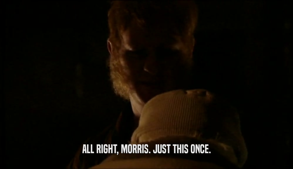 ALL RIGHT, MORRIS. JUST THIS ONCE.  