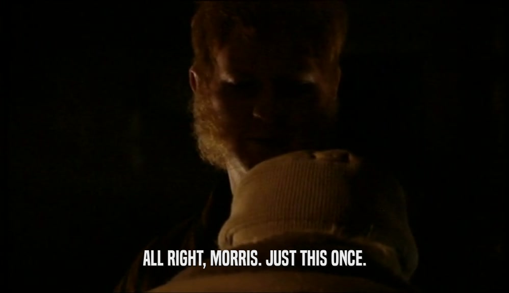 ALL RIGHT, MORRIS. JUST THIS ONCE.  