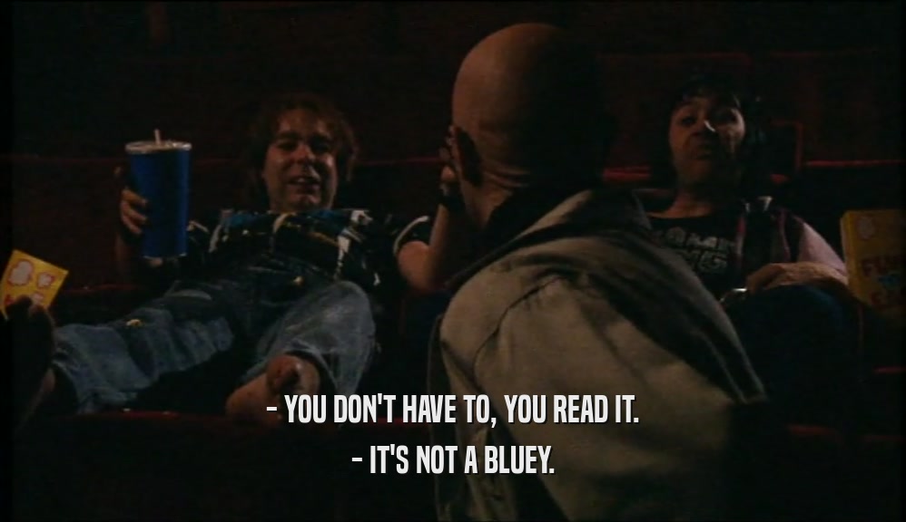 - YOU DON'T HAVE TO, YOU READ IT. - IT'S NOT A BLUEY. 