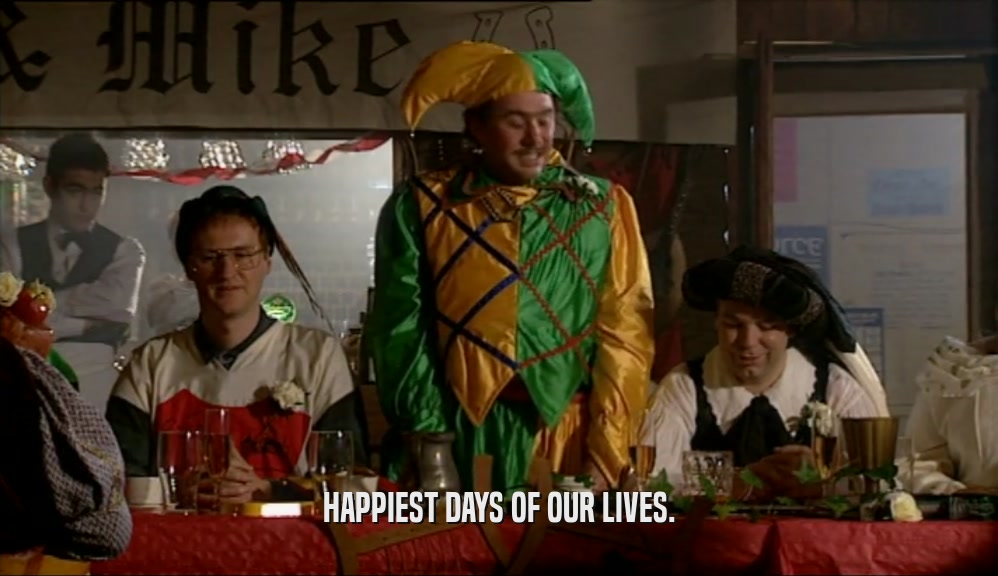 HAPPIEST DAYS OF OUR LIVES.  