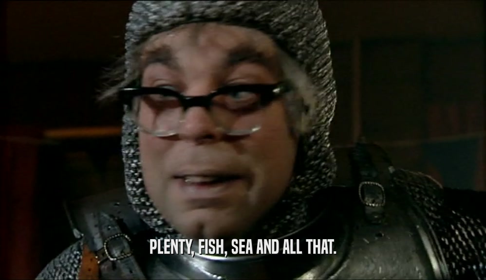 PLENTY, FISH, SEA AND ALL THAT.  