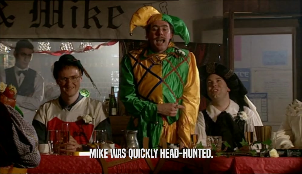 MIKE WAS QUICKLY HEAD-HUNTED.  