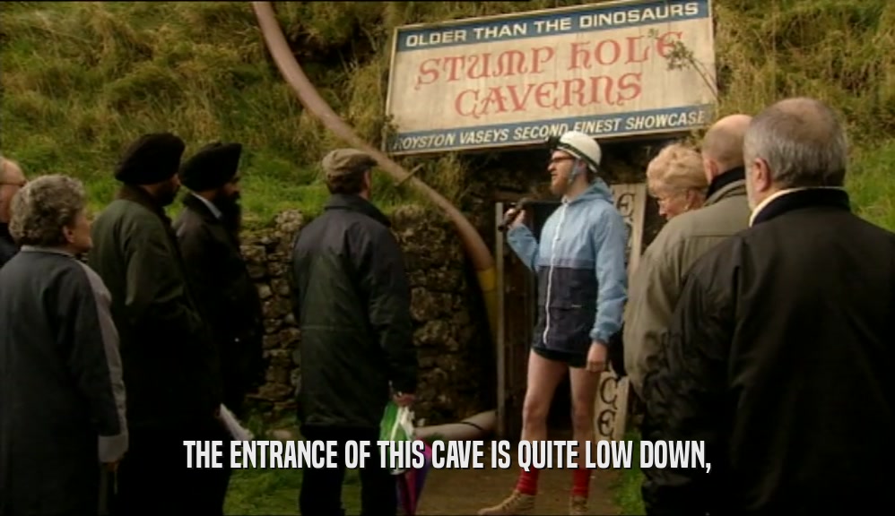 THE ENTRANCE OF THIS CAVE IS QUITE LOW DOWN,  