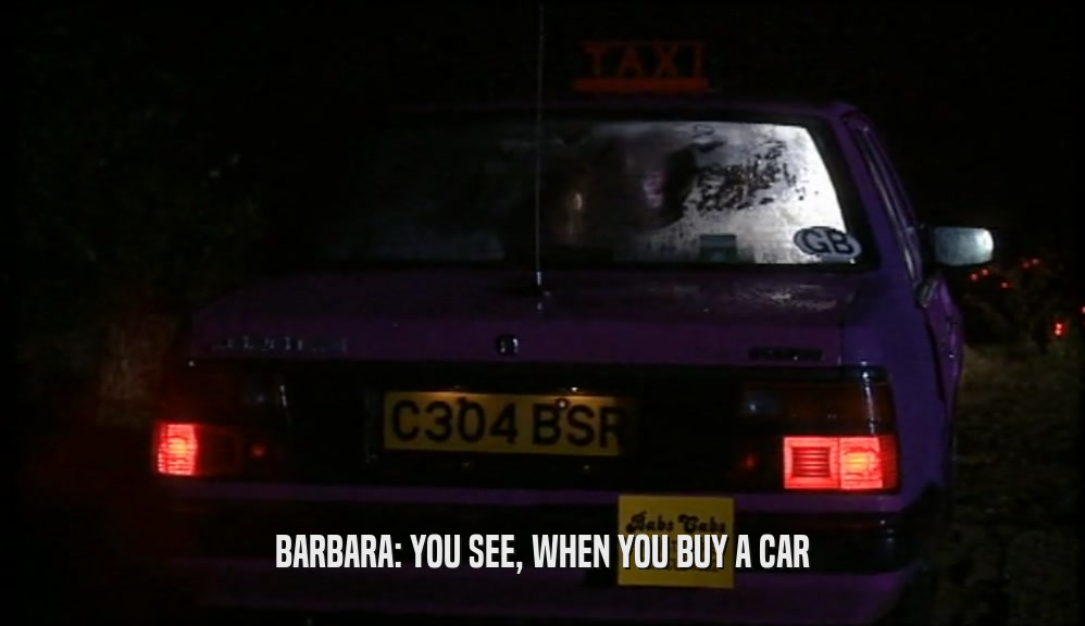 BARBARA: YOU SEE, WHEN YOU BUY A CAR  