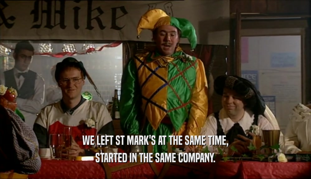 WE LEFT ST MARK'S AT THE SAME TIME, STARTED IN THE SAME COMPANY. 