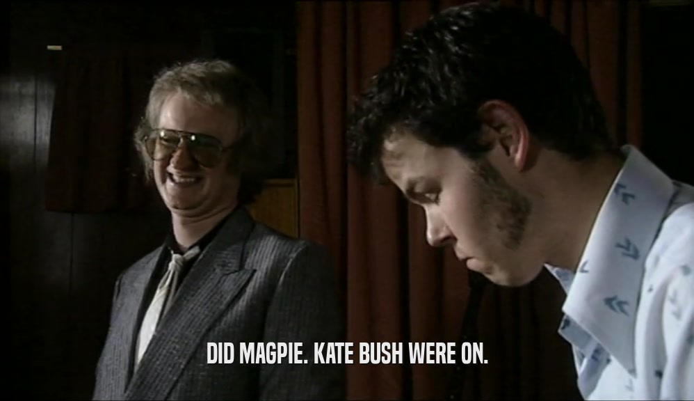 DID MAGPIE. KATE BUSH WERE ON.
  