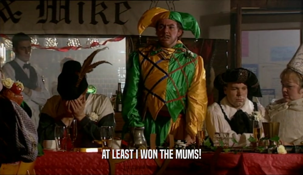 AT LEAST I WON THE MUMS!  