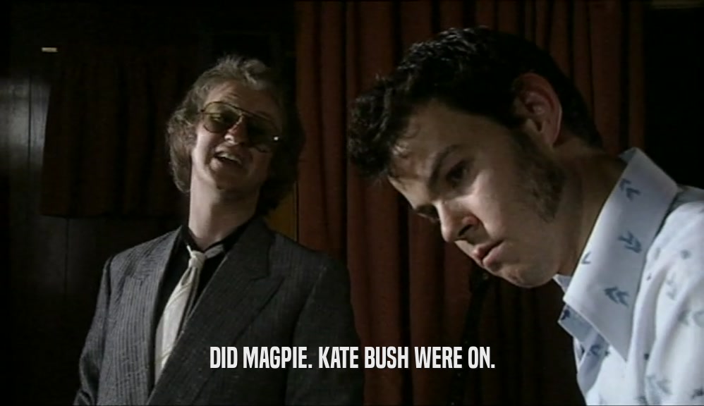 DID MAGPIE. KATE BUSH WERE ON.
  