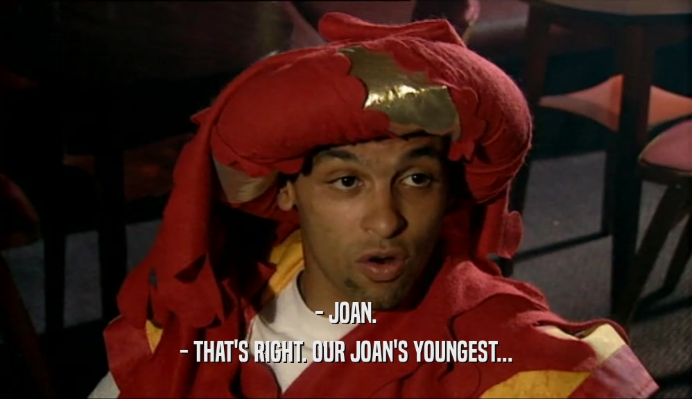 - JOAN. - THAT'S RIGHT. OUR JOAN'S YOUNGEST... 