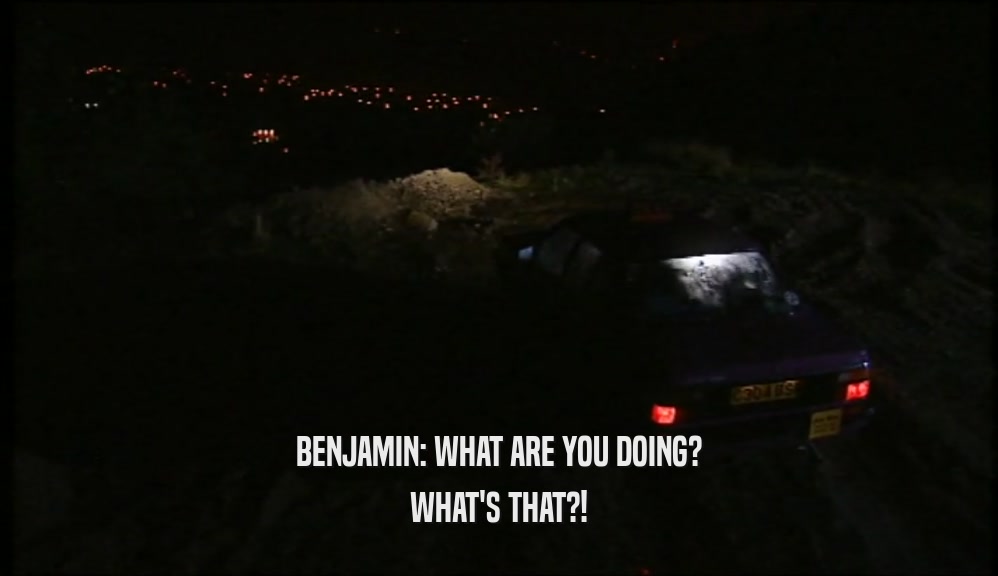 BENJAMIN: WHAT ARE YOU DOING? WHAT'S THAT?! 