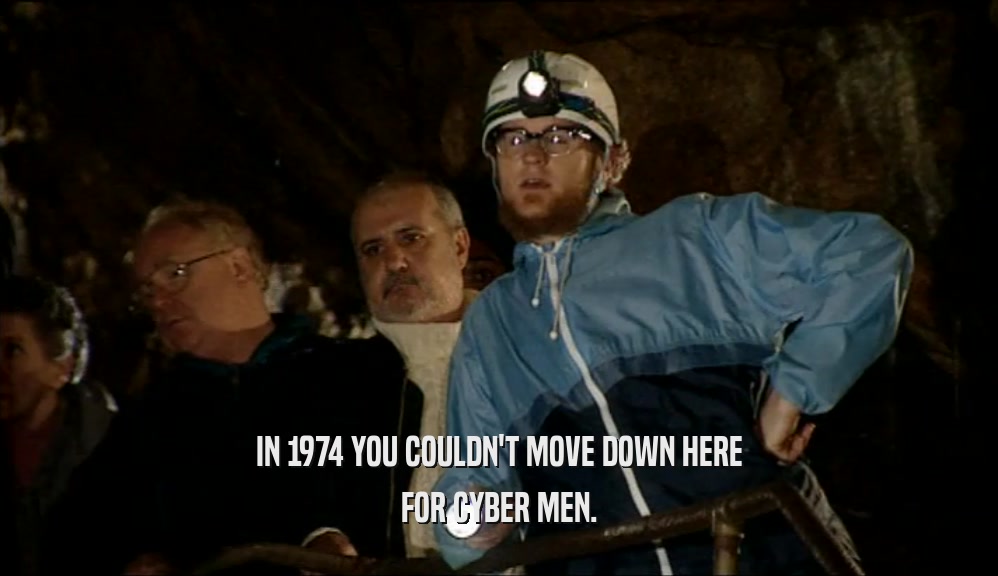 IN 1974 YOU COULDN'T MOVE DOWN HERE FOR CYBER MEN. 