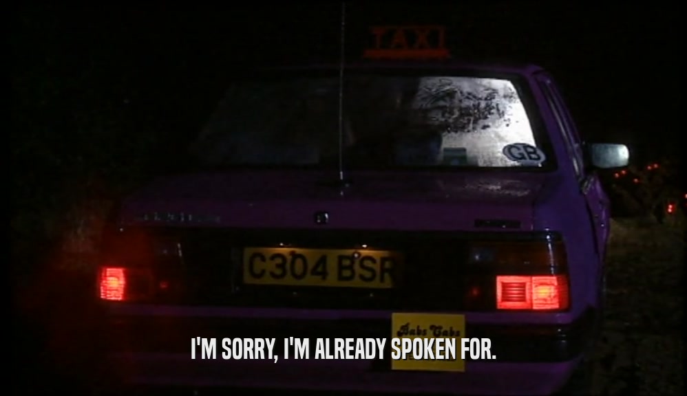 I'M SORRY, I'M ALREADY SPOKEN FOR.  