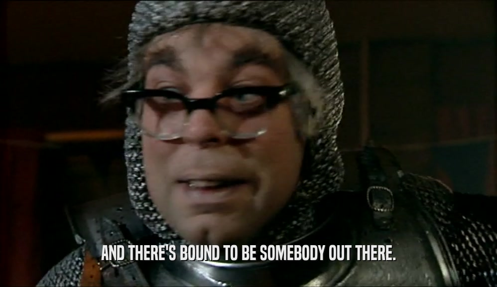 AND THERE'S BOUND TO BE SOMEBODY OUT THERE.  