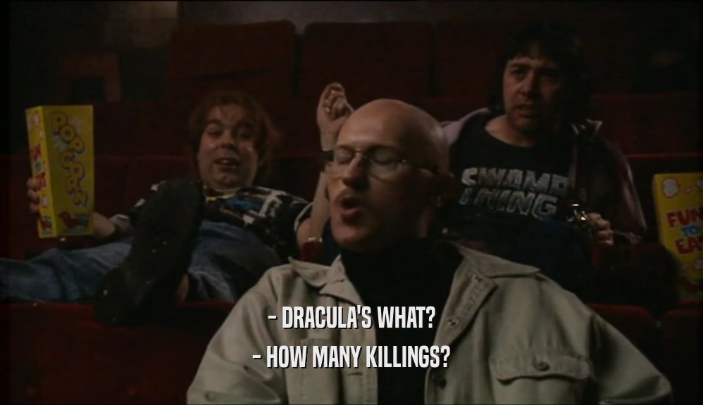 - DRACULA'S WHAT?
 - HOW MANY KILLINGS?
 