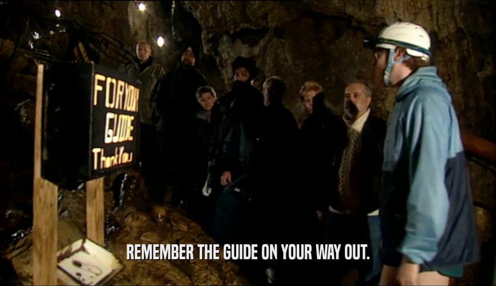 REMEMBER THE GUIDE ON YOUR WAY OUT.  