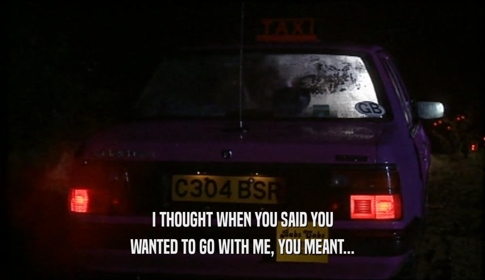 I THOUGHT WHEN YOU SAID YOU WANTED TO GO WITH ME, YOU MEANT... 