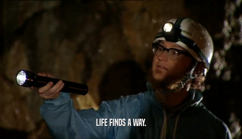 LIFE FINDS A WAY.  