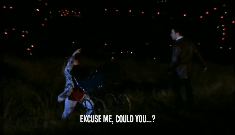 EXCUSE ME, COULD YOU...?  