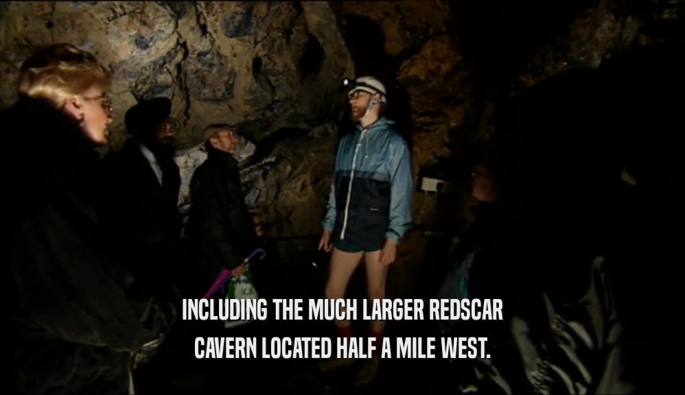 INCLUDING THE MUCH LARGER REDSCAR CAVERN LOCATED HALF A MILE WEST. 