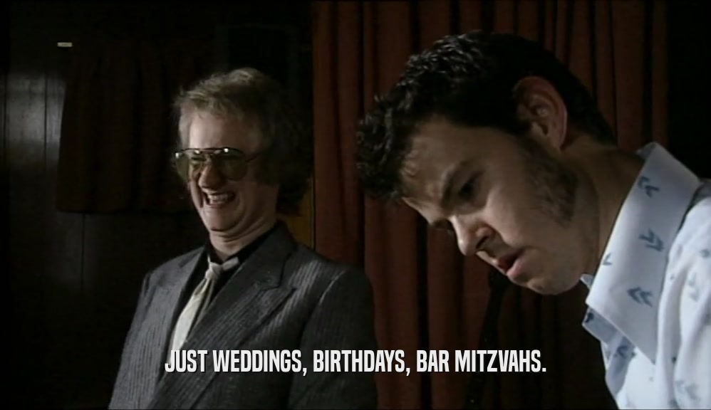 JUST WEDDINGS, BIRTHDAYS, BAR MITZVAHS.  