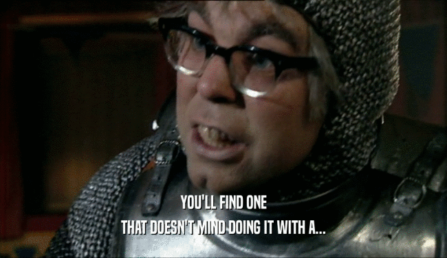 YOU'LL FIND ONE THAT DOESN'T MIND DOING IT WITH A... 