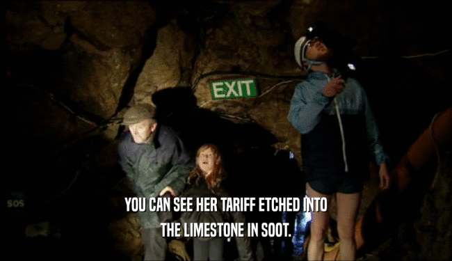 YOU CAN SEE HER TARIFF ETCHED INTO THE LIMESTONE IN SOOT. 