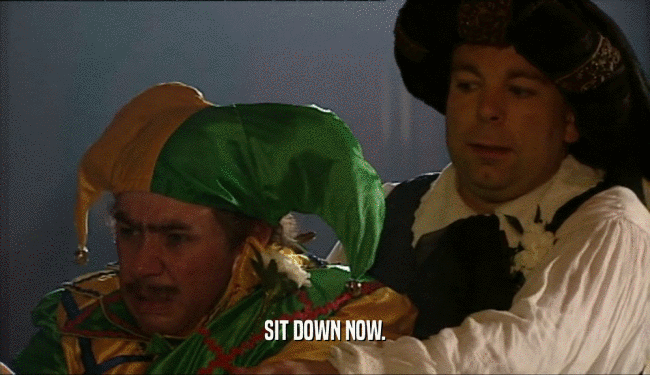 SIT DOWN NOW.  