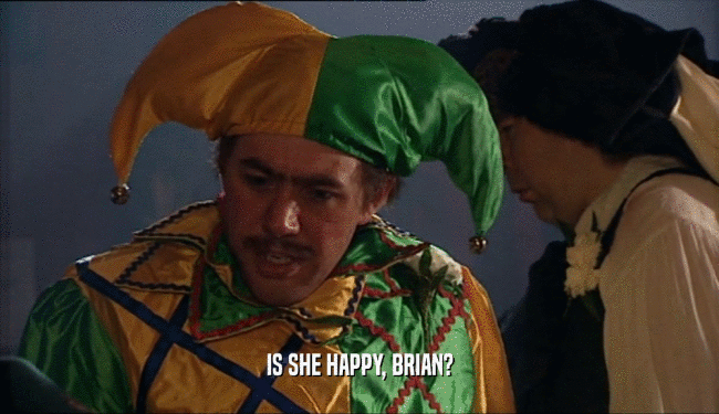 IS SHE HAPPY, BRIAN?  