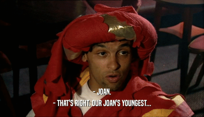 - JOAN. - THAT'S RIGHT. OUR JOAN'S YOUNGEST... 