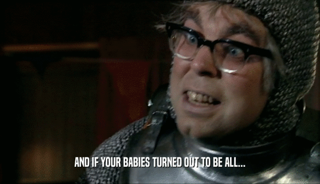 AND IF YOUR BABIES TURNED OUT TO BE ALL...  
