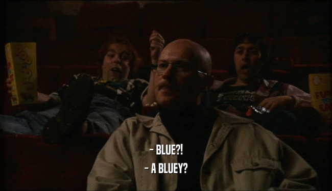 - BLUE?! - A BLUEY? 