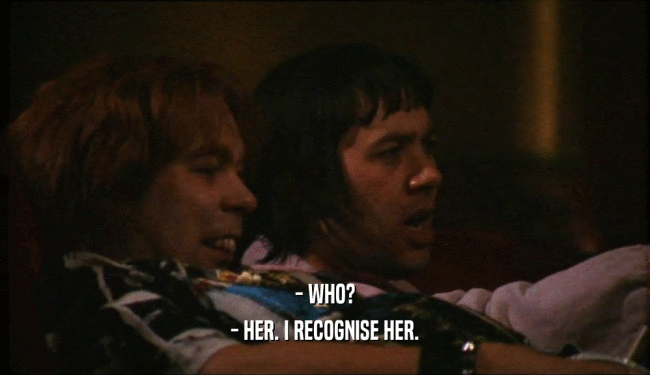 - WHO? - HER. I RECOGNISE HER. 