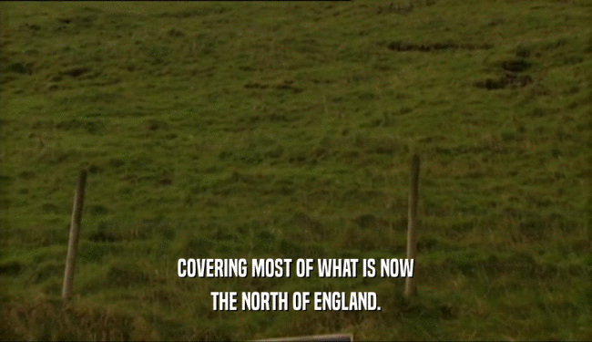COVERING MOST OF WHAT IS NOW THE NORTH OF ENGLAND. 