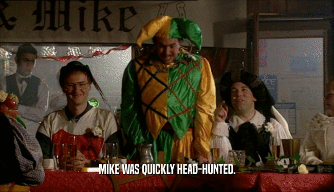 MIKE WAS QUICKLY HEAD-HUNTED.  