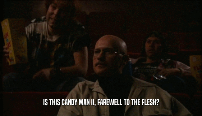 IS THIS CANDY MAN II, FAREWELL TO THE FLESH?  