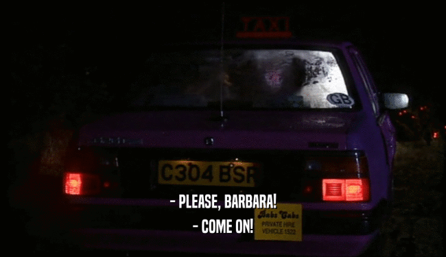 - PLEASE, BARBARA!
 - COME ON!
 