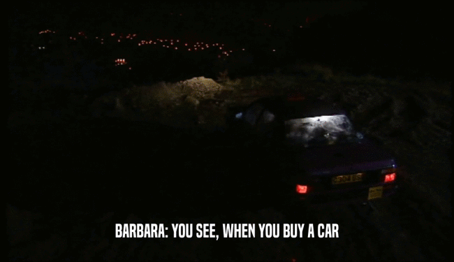 BARBARA: YOU SEE, WHEN YOU BUY A CAR  
