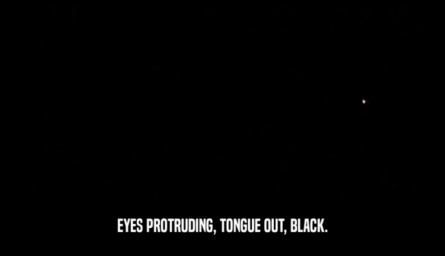EYES PROTRUDING, TONGUE OUT, BLACK.
  
