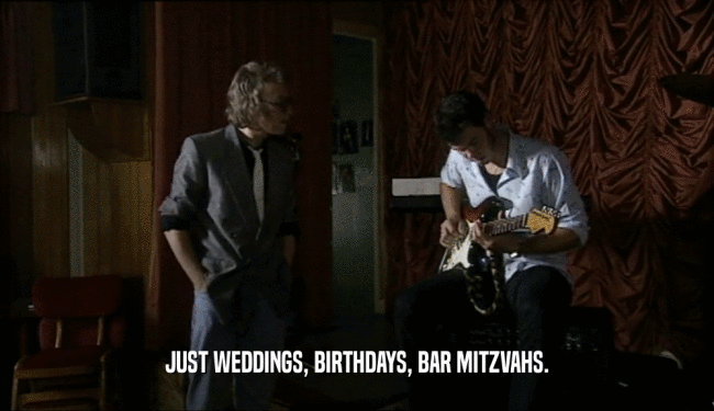 JUST WEDDINGS, BIRTHDAYS, BAR MITZVAHS.
  