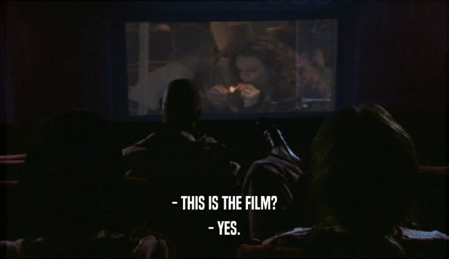 - THIS IS THE FILM? - YES. 