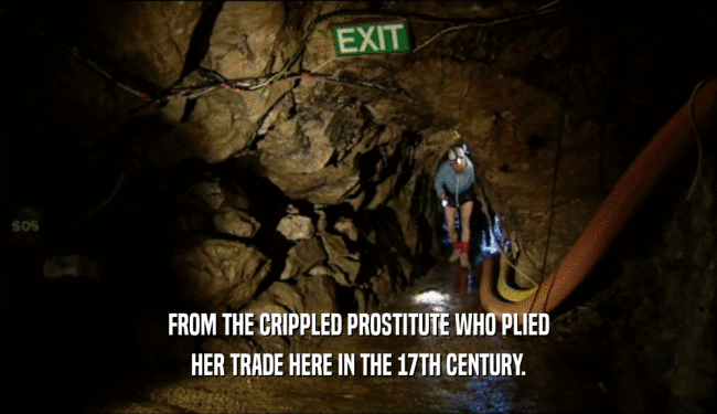 FROM THE CRIPPLED PROSTITUTE WHO PLIED HER TRADE HERE IN THE 17TH CENTURY. 