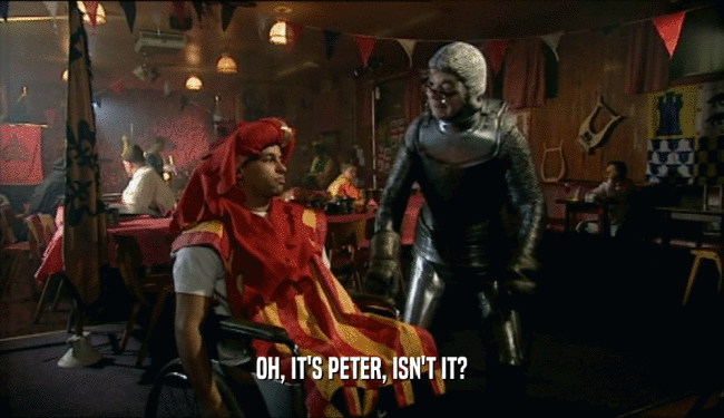 OH, IT'S PETER, ISN'T IT?
  