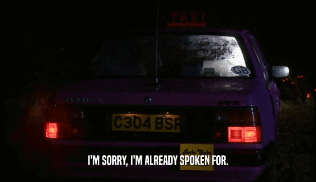 I'M SORRY, I'M ALREADY SPOKEN FOR.  