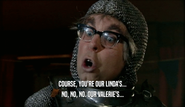 COURSE, YOU'RE OUR LINDA'S... NO, NO, NO. OUR VALERIE'S... 